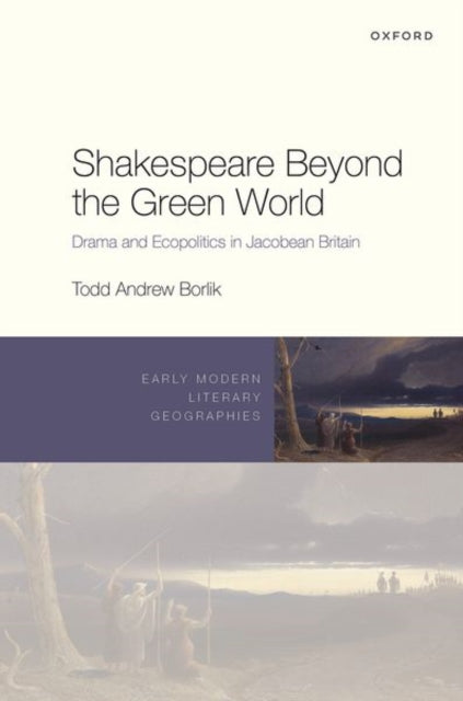 Shakespeare Beyond the Green World: Drama and Ecopolitics in Jacobean Britain