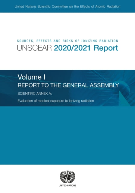 Sources, Effects and Risks of Ionizing Radiation, United Nations Scientific Committee on the Effects of Atomic Radiation (UNSCEAR) 2020/2021 Report, Volume I