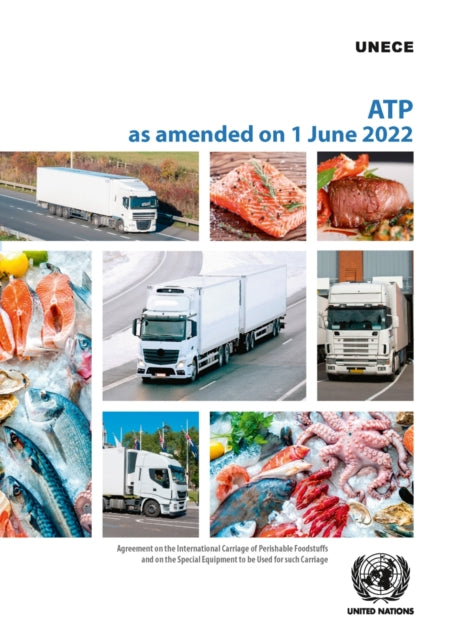 Agreement on the International Carriage of Perishable Foodstuffs and on the special equipment to be used for such carriage(ATP): as amended on 1 June 2022