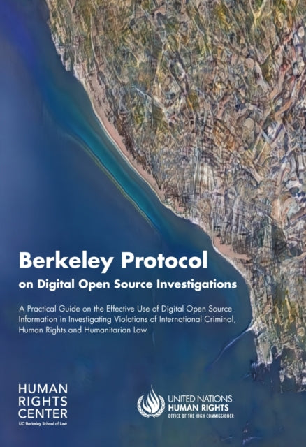 Berkeley Protocol on digital open source investigations: a practical guide on the effective use of digital open source information in investigating violations of international criminal, human rights and humanitarian law