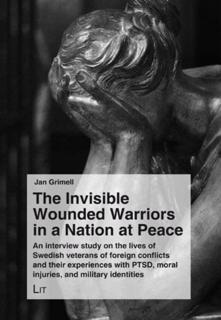 The Invisible Wounded Warriors in a Nation at Peace: An Interview Study on the Lives of Swedish Veterans of Foreign Conflicts and Their Experiences with Ptsd, Moral Injuries, and Military Identities