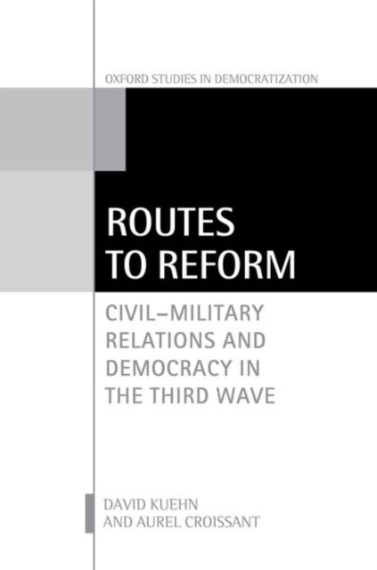 Routes to Reform: Civil-Military Relations and Democracy in the Third Wave