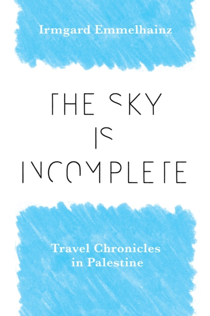 The Sky Is Incomplete: Travel Chronicles in Palestine