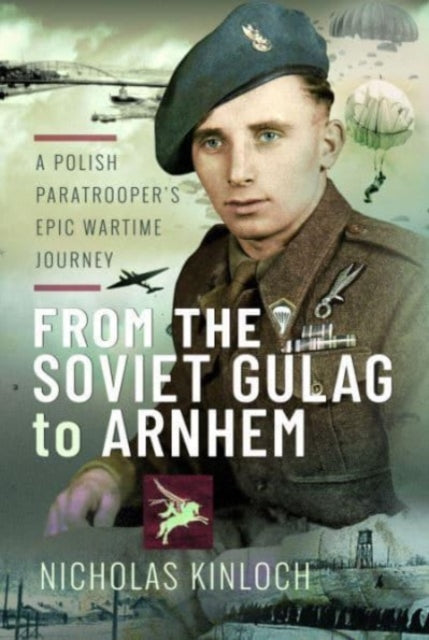 From the Soviet Gulag to Arnhem: A Polish Paratrooper's Epic Wartime Journey