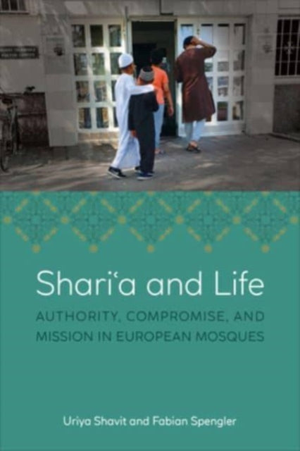 Shari'a and Life: Authority, Compromise, and Mission in European Mosques