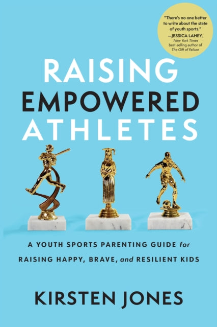 Raising Empowered Athletes: Winning Strategies for Peak Performers On and Off the Field