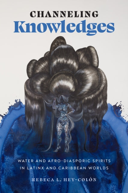 Channeling Knowledges - Water and Afro-Diasporic Spirits in Latinx and Caribbean Worlds