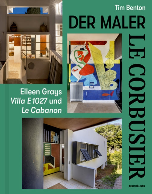 Le Corbusier - Der Maler: Eileen Grays Villa E 1027 und Le Cabanon