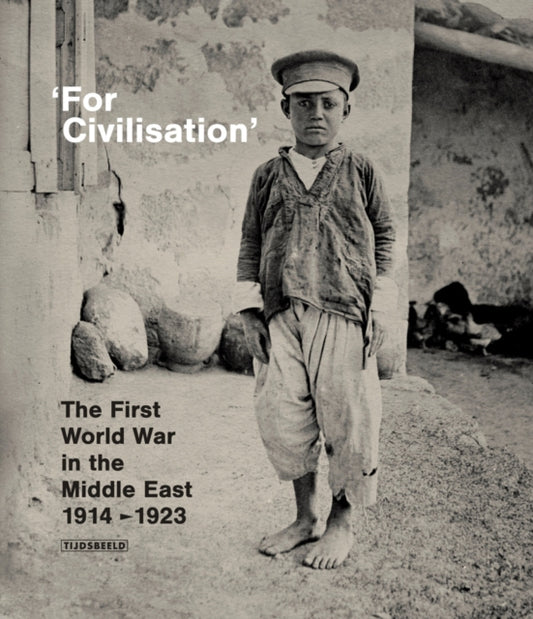 'For Civilisation': The First World War in the Middle East, 1914-1923
