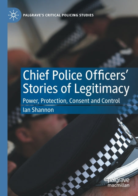 Chief Police Officers' Stories of Legitimacy: Power, Protection, Consent and Control