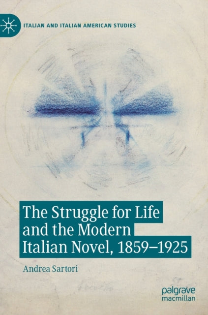 The Struggle for Life and the Modern Italian Novel, 1859-1925