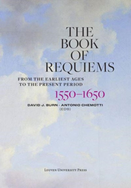 The Book of Requiems, 1550-1650: From the Earliest Ages to the Present Period