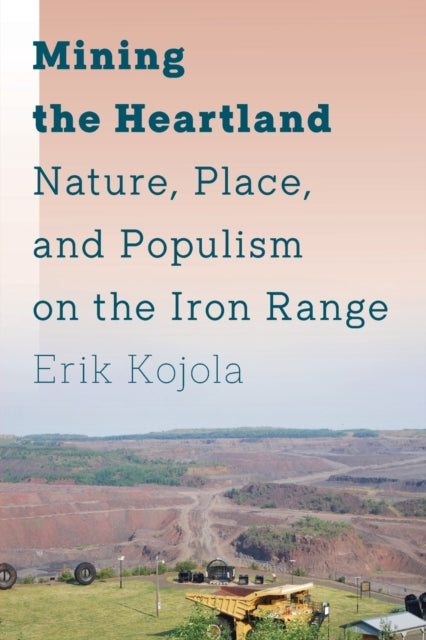 Mining the Heartland: Nature, Place, and Populism on the Iron Range