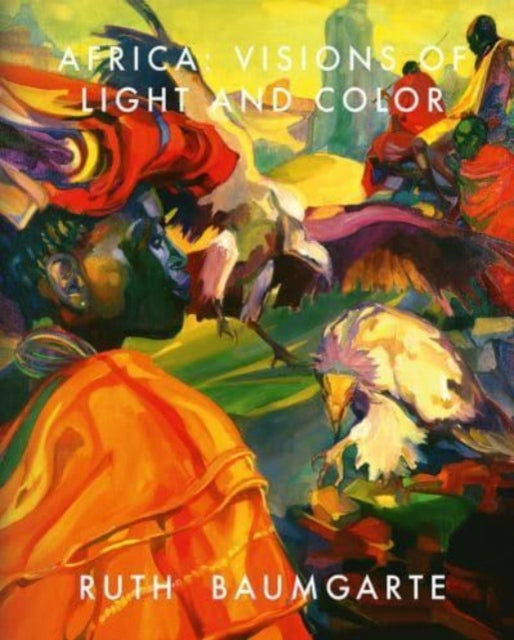 Ruth Baumgarte: Africa: Visions of Light and Colour