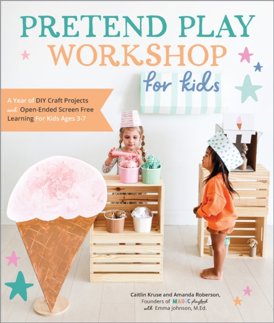 Pretend Play Workshop for Kids: A Year of DIY Craft Projects and Open-Ended Screen-Free Learning for Kids Ages 3-7