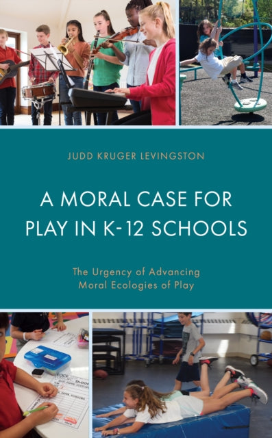 A Moral Case for Play in K-12 Schools: The Urgency of Advancing Moral Ecologies of Play
