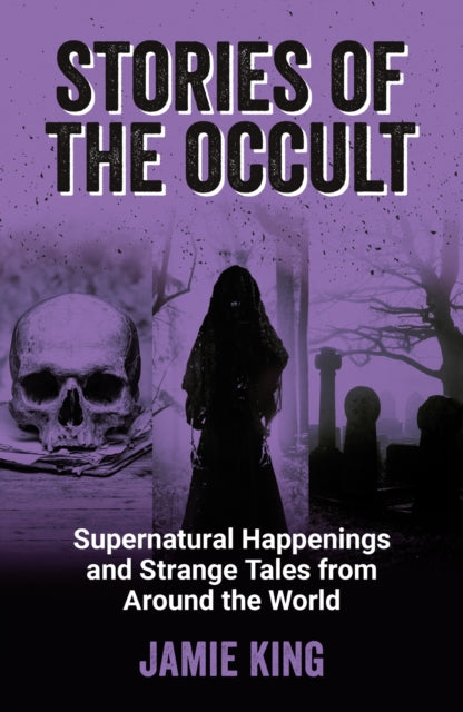 Stories of the Occult: Supernatural Happenings and Strange Tales from Around the World