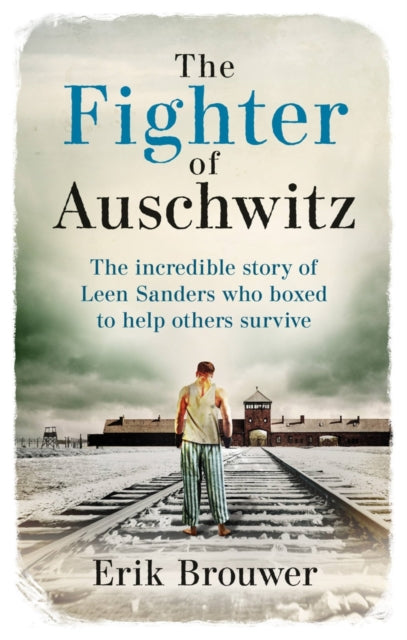 The Fighter of Auschwitz: The incredible true story of Leen Sanders who boxed to help others survive