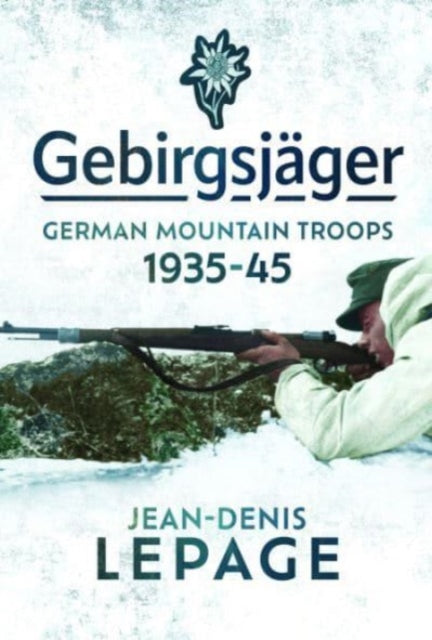 Gebirgsj ger: German Mountain Troops, 1935 1945
