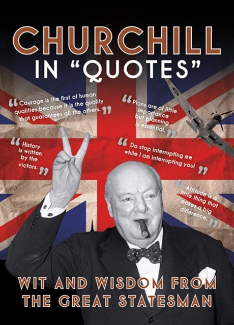 Churchill in Quotes: Wit and Wisdom From the Great Statesman