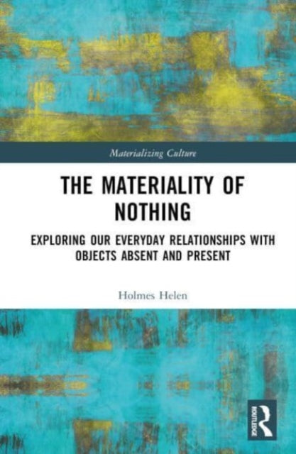 The Materiality of Nothing: Exploring Our Everyday Relationships with Objects Absent and Present