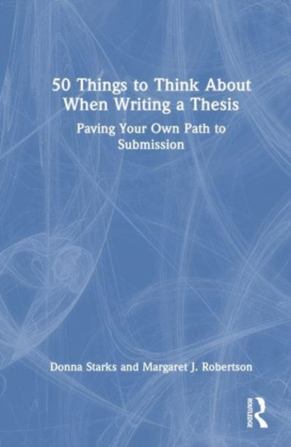50 Things to Think About When Writing a Thesis: Paving Your Own Path to Submission