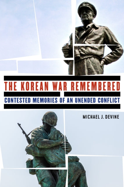 The Korean War Remembered: Contested Memories of an Unended Conflict