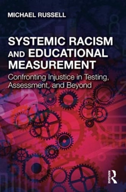 Systemic Racism and Educational Measurement: Confronting Injustice in Testing, Assessment, and Beyond