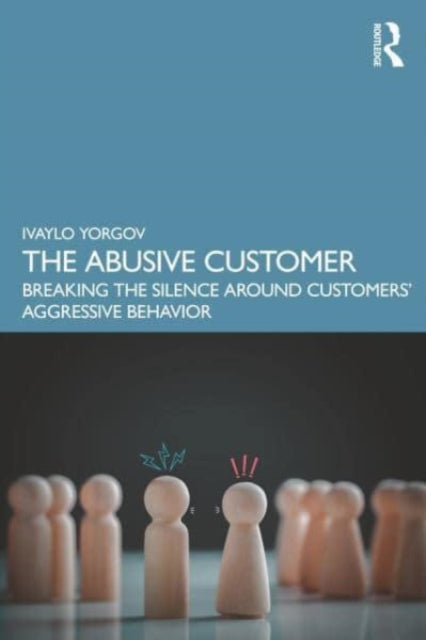 The Abusive Customer: Breaking the Silence Around Customers' Aggressive Behavior