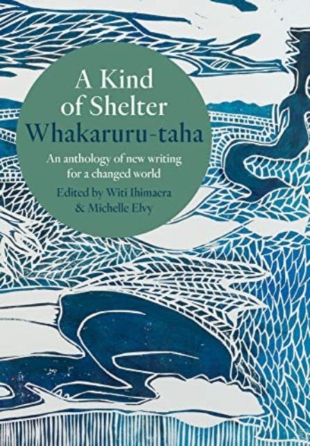 A Kind of Shelter Whakaruru-taha: An anthology of new writing for a new world order