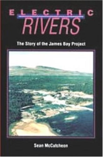 Electric Rivers: Story of the James Bay Project