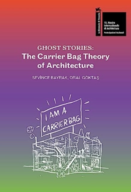 Ghost Stories: The Carrier Bag Theory of Architecture