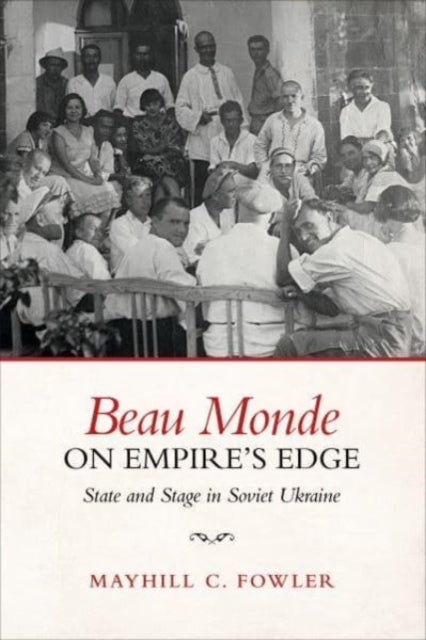 Beau Monde on Empire's Edge: State and Stage in Soviet Ukraine