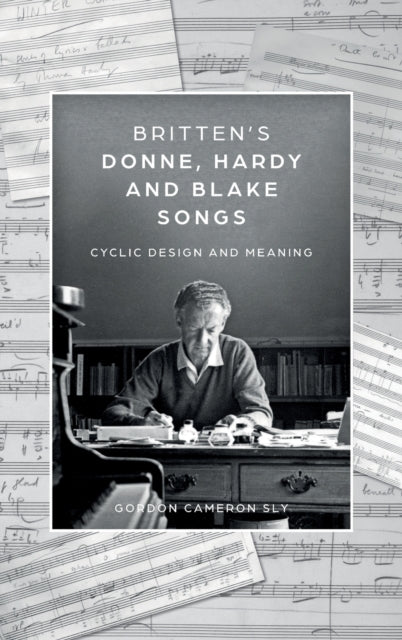 Britten's Donne, Hardy and Blake Songs: Cyclic Design and Meaning