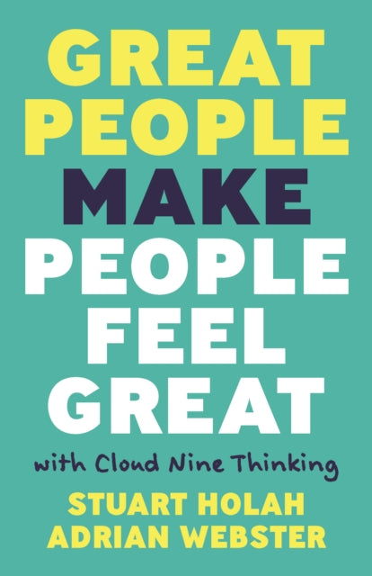 Great People Make People Feel Great: How Leaders Elevate Teams with Cloud Nine Thinking