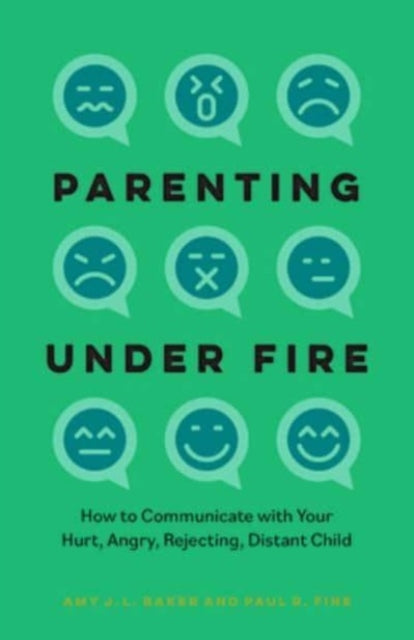 Parenting Under Fire: How to Communicate with Your Hurt, Angry, Rejecting, Distant Child