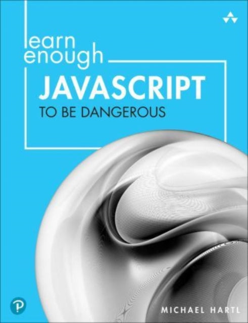 Learn Enough JavaScript to Be Dangerous: A Tutorial Introduction to Programming with JavaScript