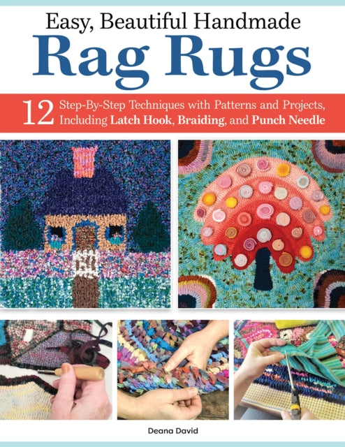 Easy, Beautiful Handmade Rag Rugs: 12 Step-By-Step Techniques with Patterns and Projects