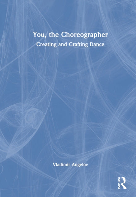 You, the Choreographer: Creating and Crafting Dance