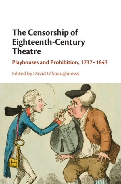 The Censorship of Eighteenth-Century Theatre: Playhouses and Prohibition, 1737-1843