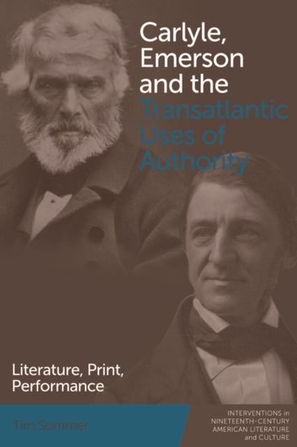 Carlyle, Emerson and the Transatlantic Uses of Authority: Literature, Print, Performance