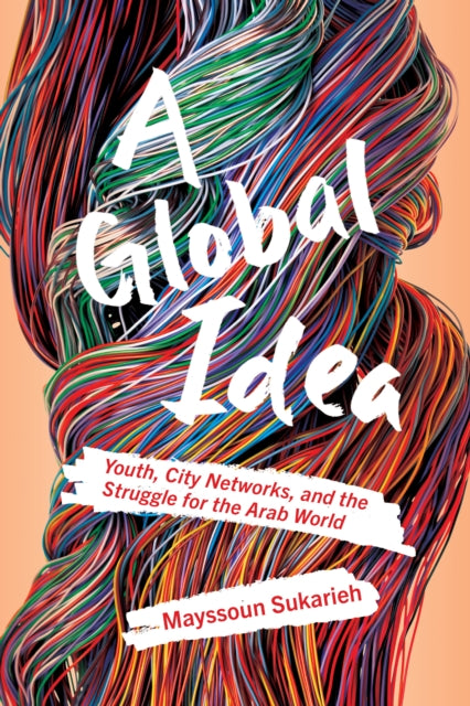 A Global Idea: Youth,City Networks, and the Struggle for the Arab World