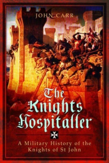 The Knights Hospitaller: A Military History of the Knights of St John