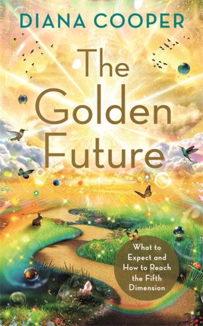 The Golden Future: What to Expect and How to Reach the Fifth Dimension