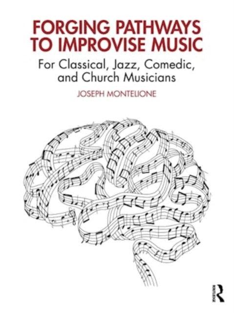 Forging Pathways to Improvise Music: For Classical, Jazz, Comedic, and Church Musicians