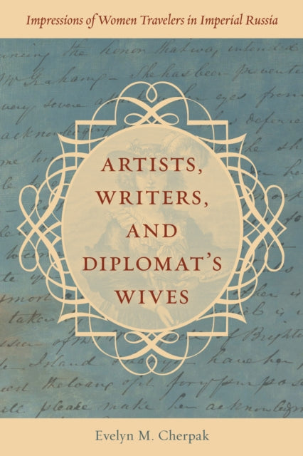 Artists, Writers, and Diplomats' Wives: Impressions of Women Travelers in Imperial Russia