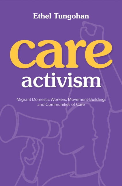 Care Activism: Migrant Domestic Workers, Movement-Building, and Communities of Care