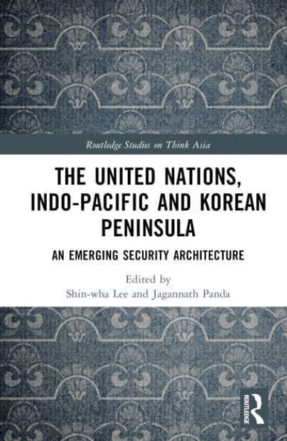 The United Nations, Indo-Pacific and Korean Peninsula: An Emerging Security Architecture