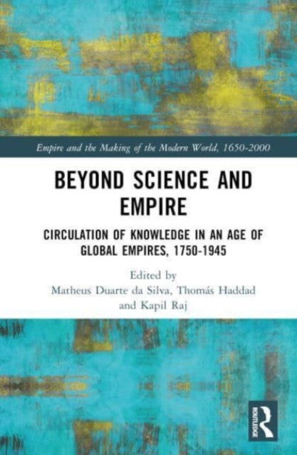 Beyond Science and Empire: Circulation of Knowledge in an Age of Global Empires, 1750-1945