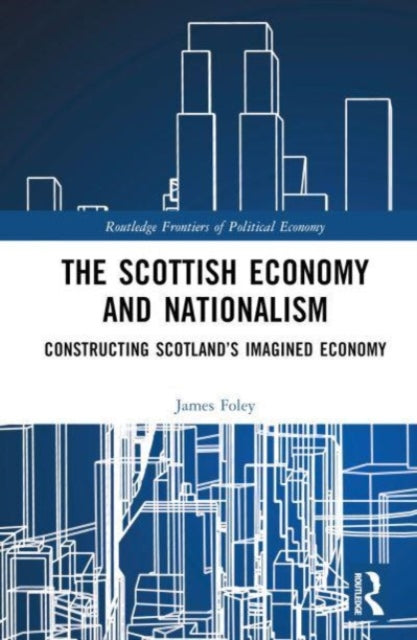 The Scottish Economy and Nationalism: Constructing Scotland's Imagined Economy